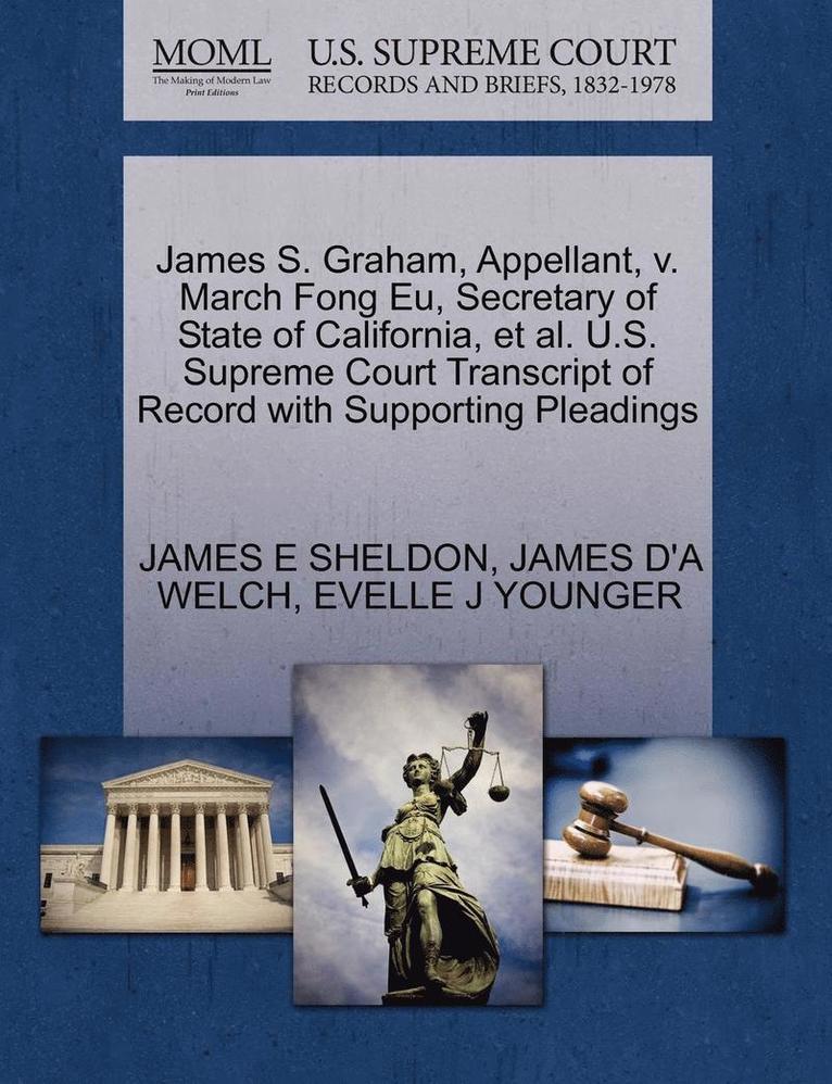 James E. Sheldon, James D. Welch, JAMES E SHELDON, JAMES D'A WELCH - James S. Graham, Appellant, V. March Fong Eu, Secretary of State of California, et al. U.S. Supreme Court Transcript of Record with Supporting Pleadin, Häftad