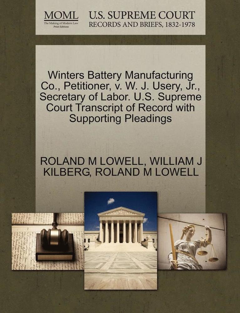William J Kilberg, Roland M Lowell, William J. Kilberg, Roland M. Lowell, ROLAND M LOWELL, WILLIAM J KILBERG - Winters Battery Manufacturing Co., Petitioner, V. W. J. Usery, Jr., Secretary of Labor. U.S. Supreme Court Transcript of Record with Supporting Pleadings, Häftad