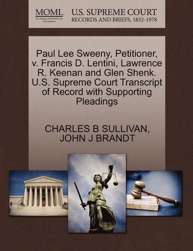 bokomslag Paul Lee Sweeny, Petitioner, V. Francis D. Lentini, Lawrence R. Keenan and Glen Shenk. U.S. Supreme Court Transcript of Record with Supporting Pleadings