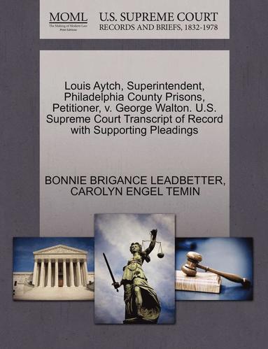 bokomslag Louis Aytch, Superintendent, Philadelphia County Prisons, Petitioner, V. George Walton. U.S. Supreme Court Transcript of Record with Supporting Pleadings