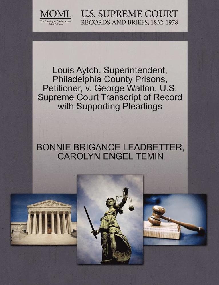 Louis Aytch, Superintendent, Philadelphia County Prisons, Petitioner, V. George Walton. U.S. Supreme Court Transcript of Record with Supporting Pleadings 1