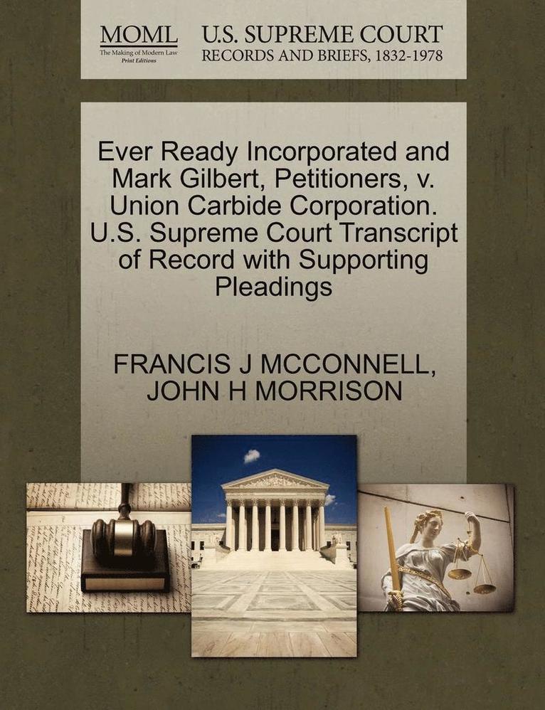 Ever Ready Incorporated and Mark Gilbert, Petitioners, V. Union Carbide Corporation. U.S. Supreme Court Transcript of Record with Supporting Pleadings