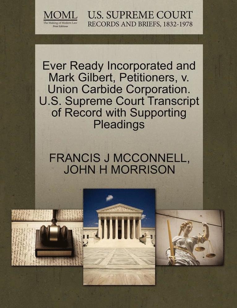 Ever Ready Incorporated and Mark Gilbert, Petitioners, V. Union Carbide Corporation. U.S. Supreme Court Transcript of Record with Supporting Pleadings 1