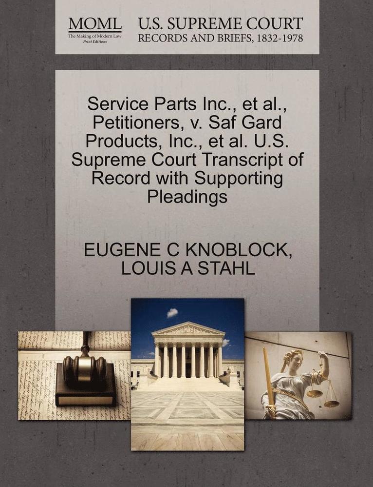 Service Parts Inc., et al., Petitioners, V. Saf Gard Products, Inc., et al. U.S. Supreme Court Transcript of Record with Supporting Pleadings 1