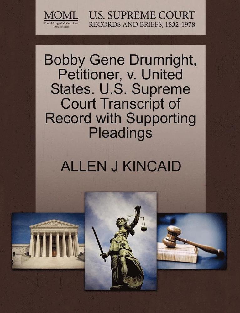 Bobby Gene Drumright, Petitioner, V. United States. U.S. Supreme Court Transcript of Record with Supporting Pleadings 1