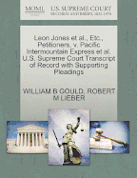 William B Gould, Robert M Lieber, William B. Gould, Robert M. Lieber, WILLIAM B GOULD, ROBERT M LIEBER - Leon Jones Et Al., Etc., Petitioners, V. Pacific Intermountain Express Et Al. U.S. Supreme Court Transcript of Record with Supporting Pleadings, Häftad
