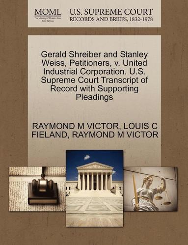 bokomslag Gerald Shreiber and Stanley Weiss, Petitioners, V. United Industrial Corporation. U.S. Supreme Court Transcript of Record with Supporting Pleadings