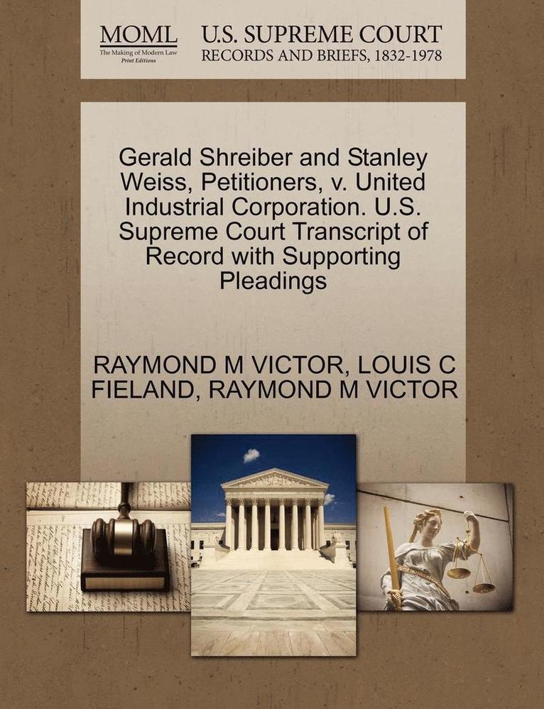 Gerald Shreiber and Stanley Weiss, Petitioners, V. United Industrial Corporation. U.S. Supreme Court Transcript of Record with Supporting Pleadings 1