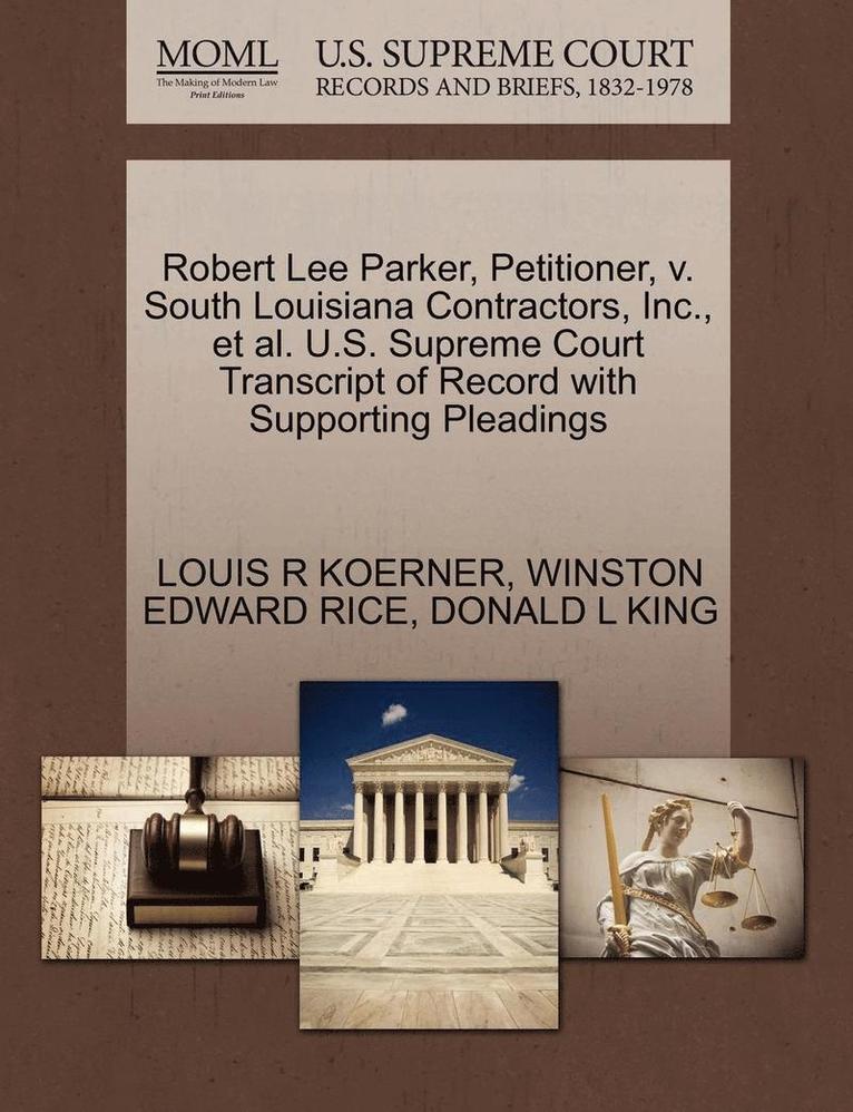 Robert Lee Parker, Petitioner, V. South Louisiana Contractors, Inc., et al. U.S. Supreme Court Transcript of Record with Supporting Pleadings 1