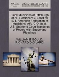bokomslag Black Musicians of Pittsburgh Et Al., Petitioners V. Local 60 471, American Federation of Musicians, Afl-Cio, Et Al. U.S. Supreme Court Transcript of Record with Supporting Pleadings