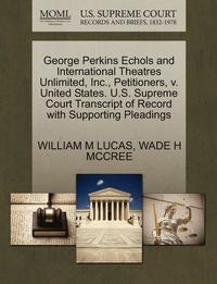 bokomslag George Perkins Echols and International Theatres Unlimited, Inc., Petitioners, V. United States. U.S. Supreme Court Transcript of Record with Supporting Pleadings