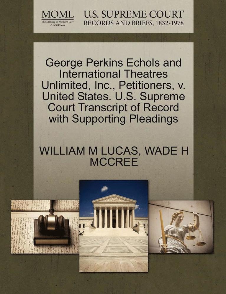 George Perkins Echols and International Theatres Unlimited, Inc., Petitioners, V. United States. U.S. Supreme Court Transcript of Record with Supporting Pleadings 1