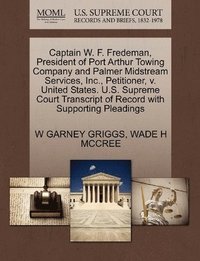 bokomslag Captain W. F. Fredeman, President of Port Arthur Towing Company and Palmer Midstream Services, Inc., Petitioner, v. United States. U.S. Supreme Court Transcript of Record with Supporting Pleadings