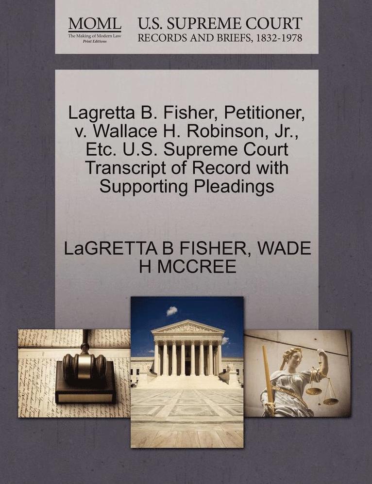 Lagretta B. Fisher, Petitioner, V. Wallace H. Robinson, Jr., Etc. U.S. Supreme Court Transcript of Record with Supporting Pleadings 1