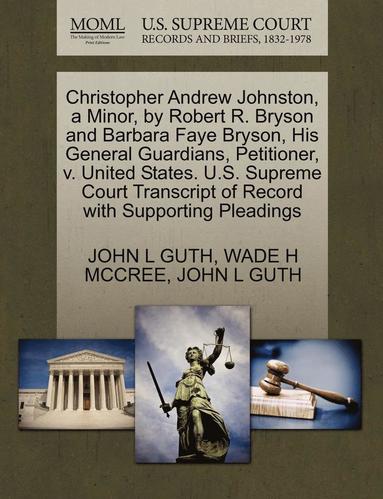 bokomslag Christopher Andrew Johnston, a Minor, by Robert R. Bryson and Barbara Faye Bryson, His General Guardians, Petitioner, V. United States. U.S. Supreme Court Transcript of Record with Supporting