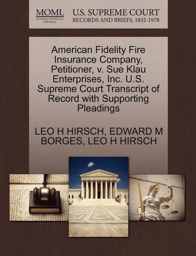 American Fidelity Fire Insurance Company, Petitioner, V. Sue Klau Enterprises, Inc. U.S. Supreme Court Transcript of Record with Supporting Pleadings 1