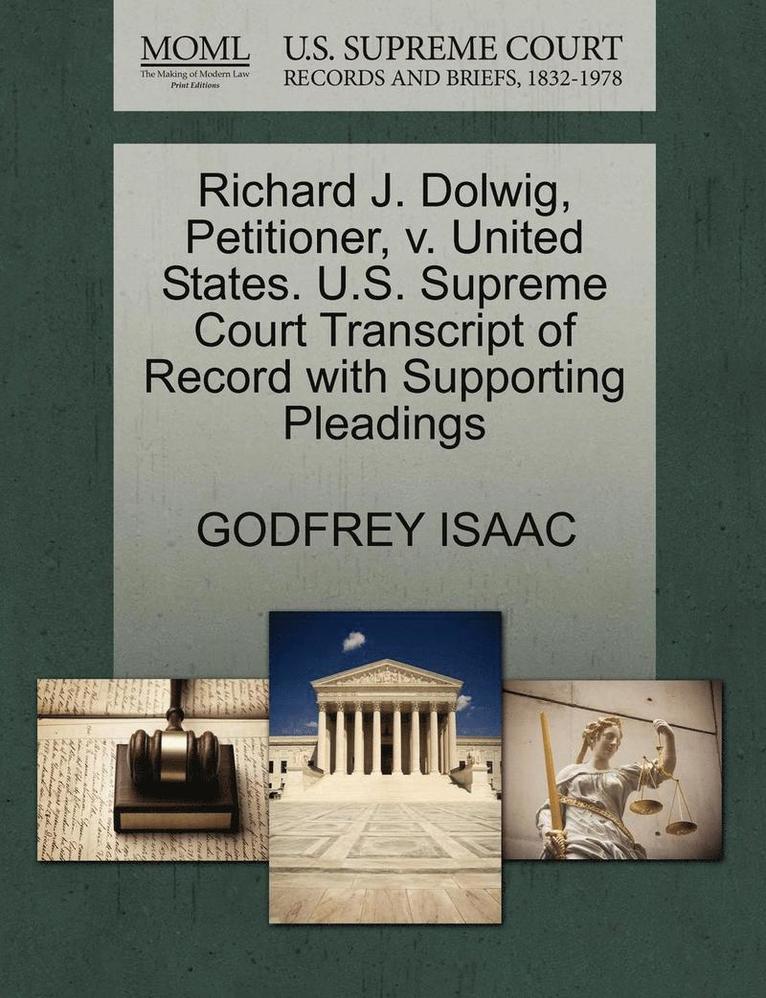 Richard J. Dolwig, Petitioner, V. United States. U.S. Supreme Court Transcript of Record with Supporting Pleadings 1