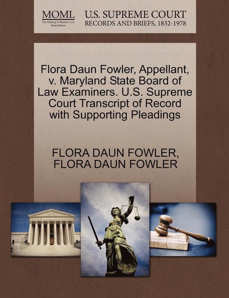 Flora Daun Fowler, Appellant, V. Maryland State Board of Law Examiners. U.S. Supreme Court Transcript of Record with Supporting Pleadings 1