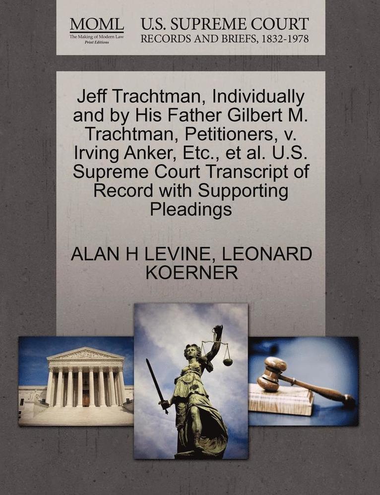 Jeff Trachtman, Individually and by His Father Gilbert M. Trachtman, Petitioners, V. Irving Anker, Etc., et al. U.S. Supreme Court Transcript of Record with Supporting Pleadings 1