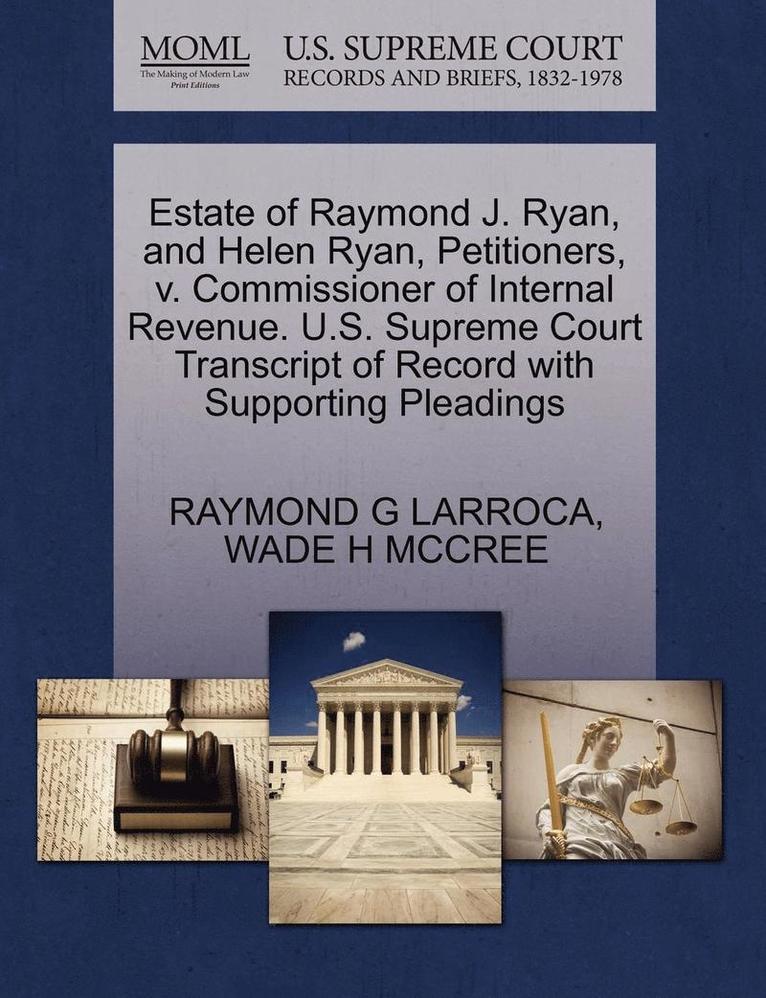 Raymond G. Larroca, Wade H. McCree, RAYMOND G LARROCA, WADE H MCCREE - Estate of Raymond J. Ryan, and Helen Ryan, Petitioners, V. Commissioner of Internal Revenue. U.S. Supreme Court Transcript of Record with Supporting P, Häftad