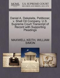 bokomslag Daniel A. Dekelaita, Petitioner, V. Shell Oil Company. U.S. Supreme Court Transcript of Record with Supporting Pleadings