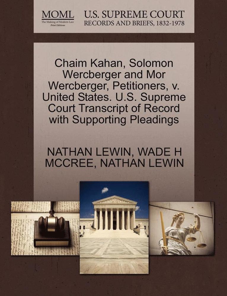 Chaim Kahan, Solomon Wercberger and Mor Wercberger, Petitioners, V. United States. U.S. Supreme Court Transcript of Record with Supporting Pleadings 1