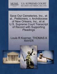 bokomslag Save Our Cemeteries, Inc., et al., Petitioners, V. Archdiocese of New Orleans, Inc., et al. U.S. Supreme Court Transcript of Record with Supporting Pl