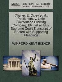 bokomslag Charles E. Oxley et al., Petitioners, V. Little Switzerland Brewing Company, Etc., et al. U.S. Supreme Court Transcript of Record with Supporting Plea