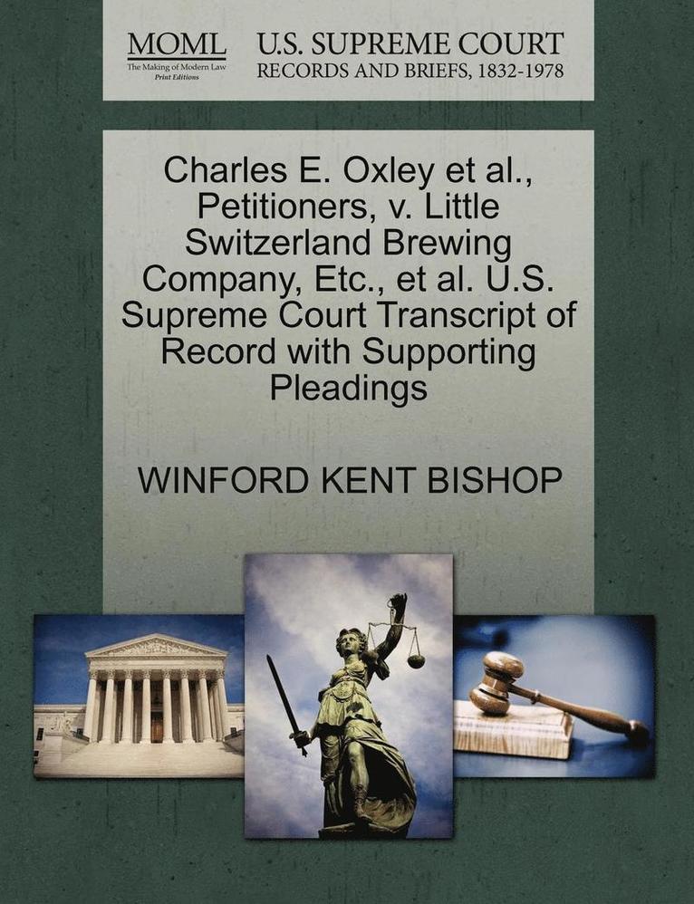 Charles E. Oxley et al., Petitioners, V. Little Switzerland Brewing Company, Etc., et al. U.S. Supreme Court Transcript of Record with Supporting Pleadings 1