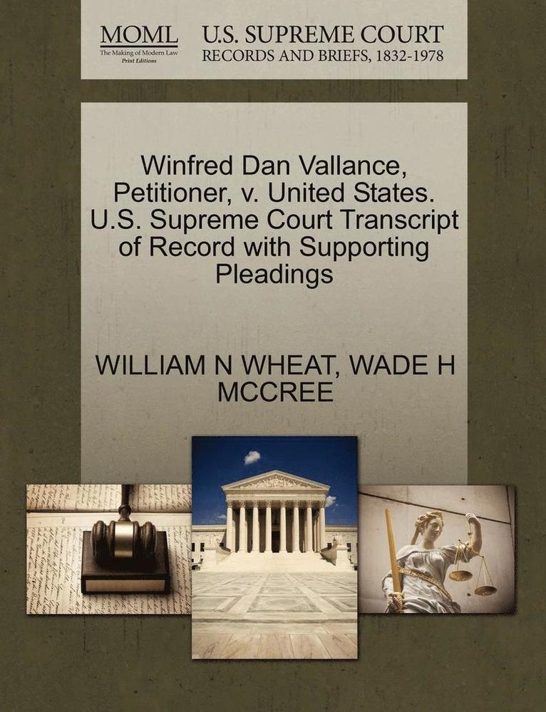 William N Wheat, Wade H McCree, William N. Wheat, Wade H. McCree, WILLIAM N WHEAT, WADE H MCCREE - Winfred Dan Vallance, Petitioner, V. United States. U.S. Supreme Court Transcript of Record with Supporting Pleadings, Häftad