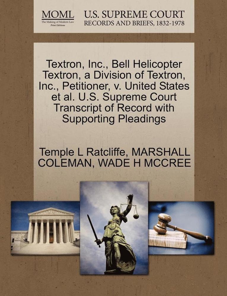 Textron, Inc., Bell Helicopter Textron, a Division of Textron, Inc., Petitioner, V. United States et al. U.S. Supreme Court Transcript of Record with Supporting Pleadings 1