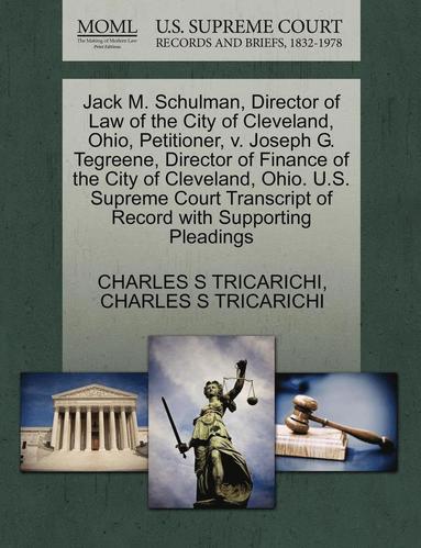 bokomslag Jack M. Schulman, Director of Law of the City of Cleveland, Ohio, Petitioner, V. Joseph G. Tegreene, Director of Finance of the City of Cleveland, Ohio. U.S. Supreme Court Transcript of Record with