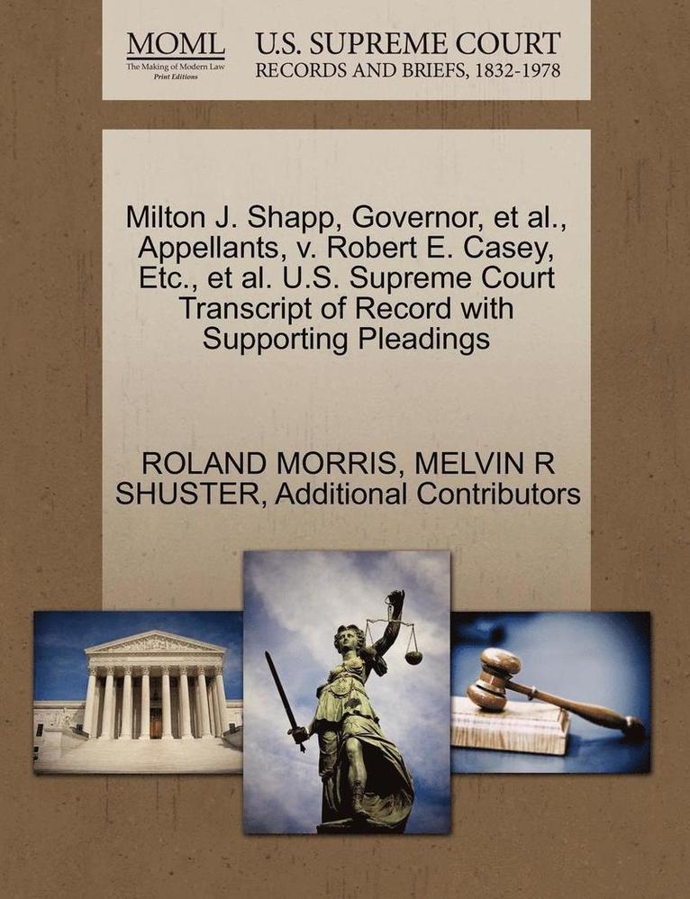 Roland Morris, Melvin R. Shuster, ROLAND MORRIS, MELVIN R SHUSTER - Milton J. Shapp, Governor, et al., Appellants, V. Robert E. Casey, Etc., et al. U.S. Supreme Court Transcript of Record with Supporting Pleadings, Häftad