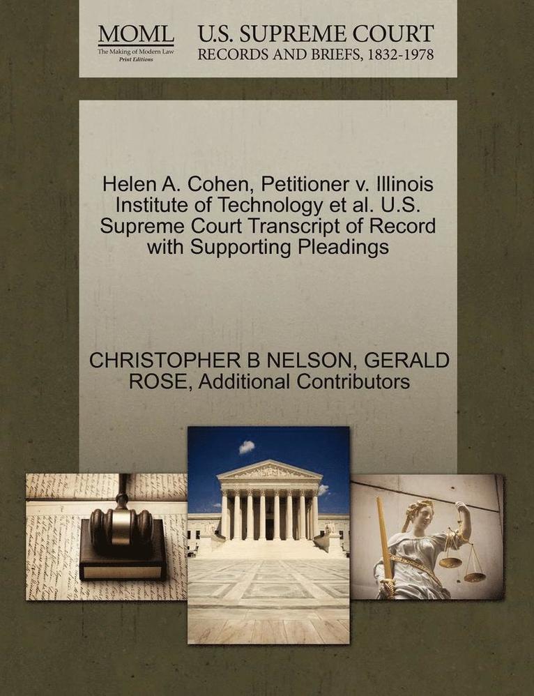 Christopher B. Nelson, Gerald Rose, CHRISTOPHER B NELSON, GERALD ROSE - Helen A. Cohen, Petitioner V. Illinois Institute of Technology et al. U.S. Supreme Court Transcript of Record with Supporting Pleadings, Häftad