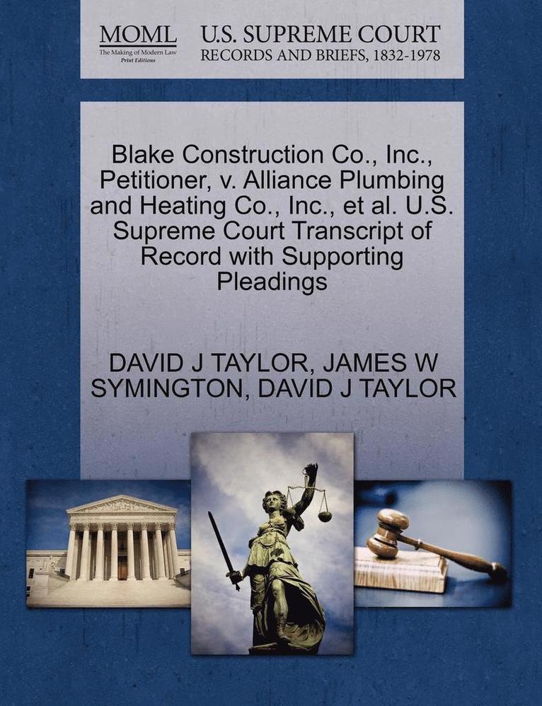 Blake Construction Co., Inc., Petitioner, V. Alliance Plumbing and Heating Co., Inc., et al. U.S. Supreme Court Transcript of Record with Supporting Pleadings