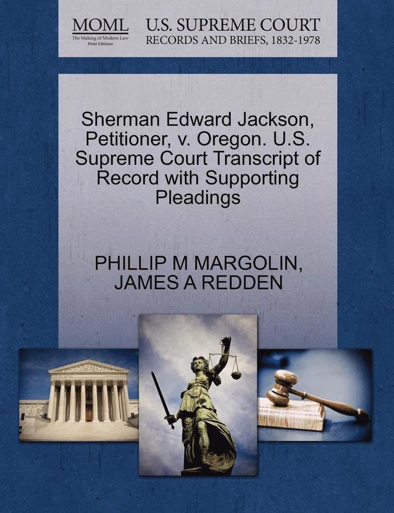 Sherman Edward Jackson, Petitioner, V. Oregon. U.S. Supreme Court Transcript of Record with Supporting Pleadings 1