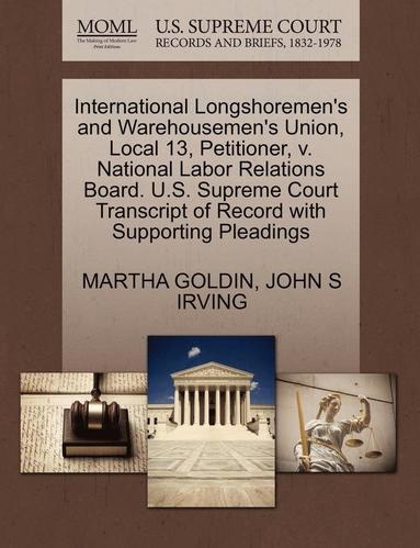 bokomslag International Longshoremen's and Warehousemen's Union, Local 13, Petitioner, V. National Labor Relations Board. U.S. Supreme Court Transcript of Recor