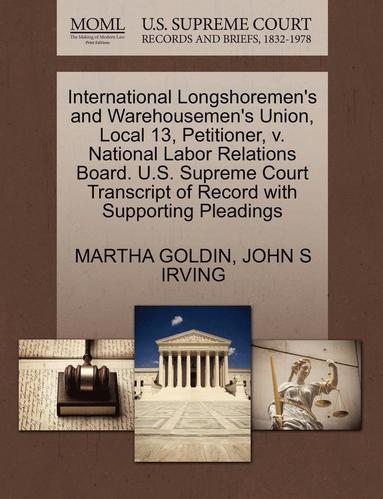 bokomslag International Longshoremen's and Warehousemen's Union, Local 13, Petitioner, V. National Labor Relations Board. U.S. Supreme Court Transcript of Record with Supporting Pleadings