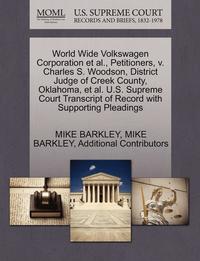 bokomslag World Wide Volkswagen Corporation et al., Petitioners, V. Charles S. Woodson, District Judge of Creek County, Oklahoma, et al. U.S. Supreme Court Transcript of Record with Supporting Pleadings