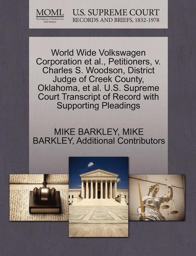 World Wide Volkswagen Corporation et al., Petitioners, V. Charles S. Woodson, District Judge of Creek County, Oklahoma, et al. U.S. Supreme Court Transcript of Record with Supporting Pleadings 1