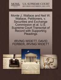 bokomslag Monte J. Wallace and Neil W. Wallace, Petitioners, V. Securities and Exchange Commission et al. U.S. Supreme Court Transcript of Record with Supportin