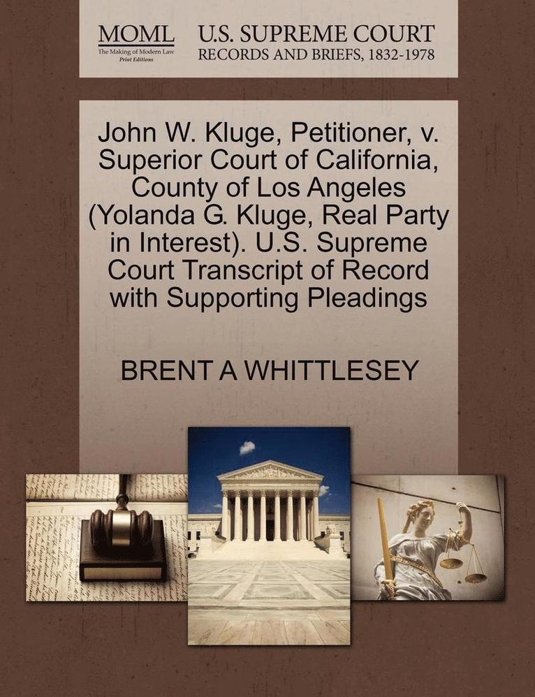 Brent A Whittlesey, Brent A. Whittlesey, BRENT A WHITTLESEY - John W. Kluge, Petitioner, V. Superior Court of California, County of Los Angeles (Yolanda G. Kluge, Real Party in Interest). U.S. Supreme Court Transcript of Record with Supporting Pleadings, Häftad