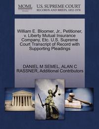 bokomslag William E. Bloomer, JR., Petitioner, V. Liberty Mutual Insurance Company, Etc. U.S. Supreme Court Transcript of Record with Supporting Pleadings