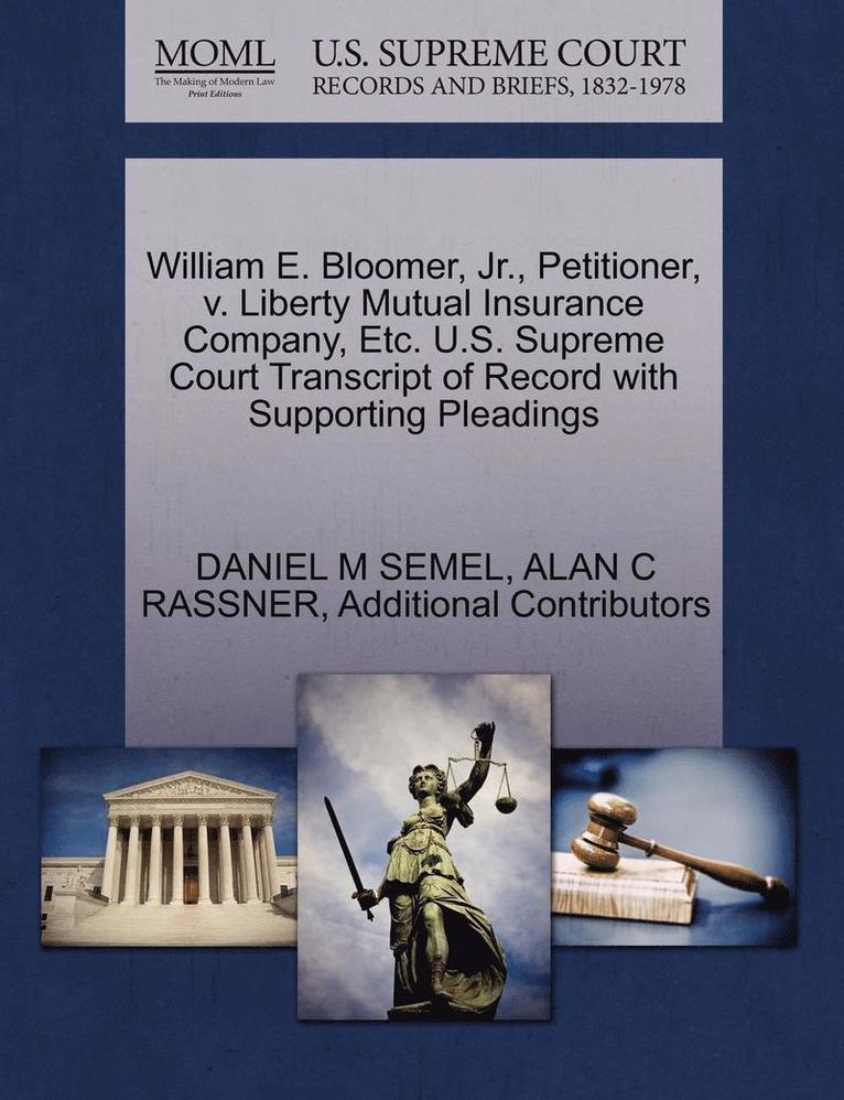William E. Bloomer, JR., Petitioner, V. Liberty Mutual Insurance Company, Etc. U.S. Supreme Court Transcript of Record with Supporting Pleadings 1