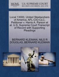 bokomslag Local 13000, United Steelworkers of America, AFL-CIO-CLC, Petitioner V. Harris A. Parson et al. U.S. Supreme Court Transcript of Record with Supportin