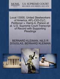 bokomslag Local 13000, United Steelworkers of America, AFL-CIO-CLC, Petitioner V. Harris A. Parson et al. U.S. Supreme Court Transcript of Record with Supporting Pleadings