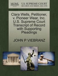 bokomslag Clara Wells, Petitioner, V. Pioneer Wear, Inc. U.S. Supreme Court Transcript of Record with Supporting Pleadings