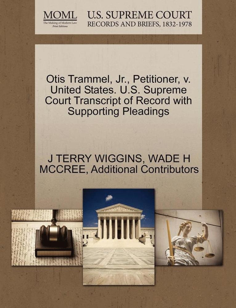 Otis Trammel, JR., Petitioner, V. United States. U.S. Supreme Court Transcript of Record with Supporting Pleadings 1