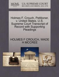 bokomslag Holmes F. Crouch, Petitioner, V. United States. U.S. Supreme Court Transcript of Record with Supporting Pleadings