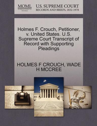 bokomslag Holmes F. Crouch, Petitioner, V. United States. U.S. Supreme Court Transcript of Record with Supporting Pleadings